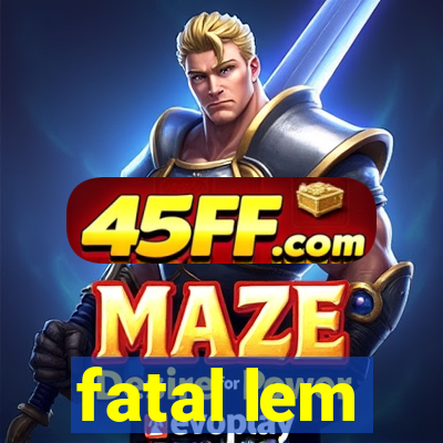 fatal lem